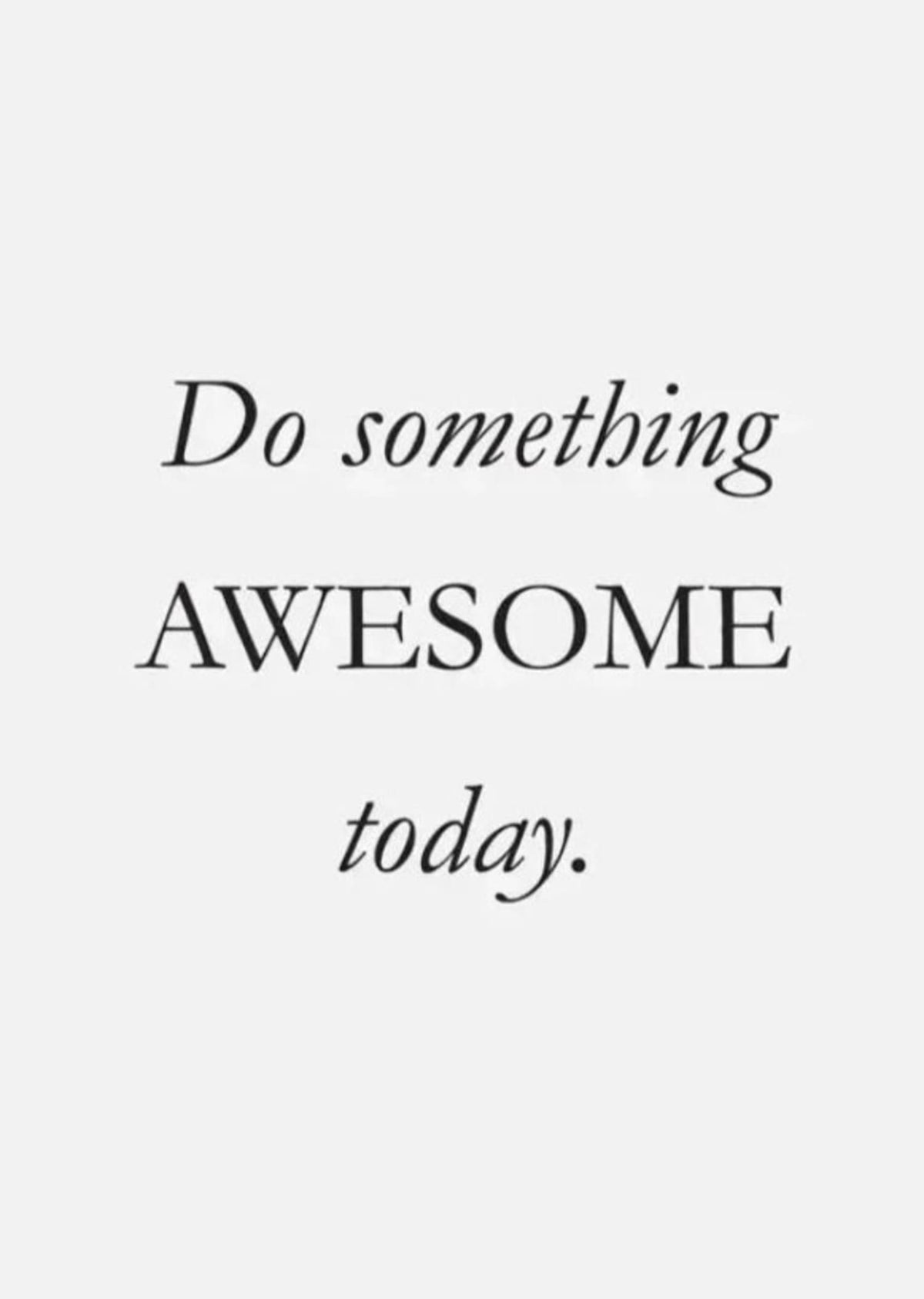 DO SOMETHING AWESOME TODAY